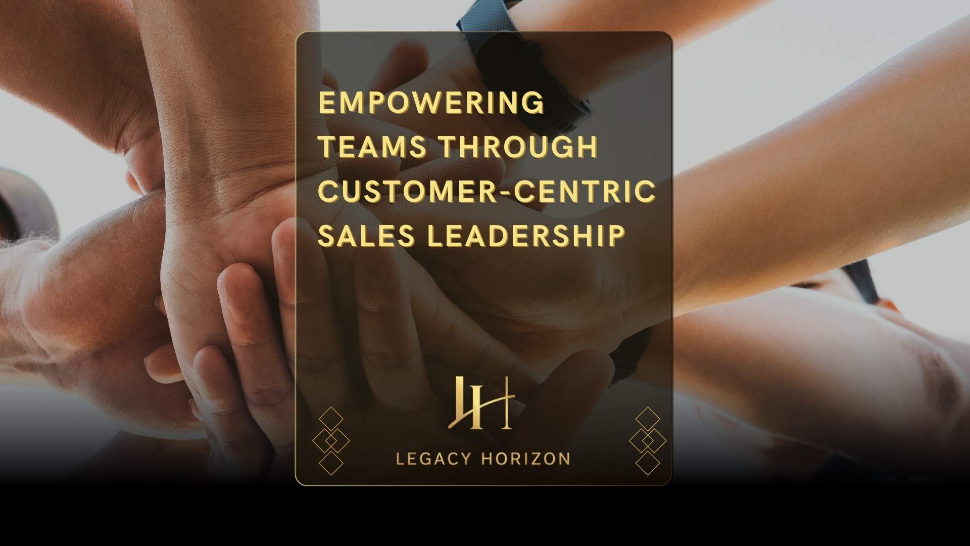 Empowering Teams Through Customer-Centric Sales Leadership