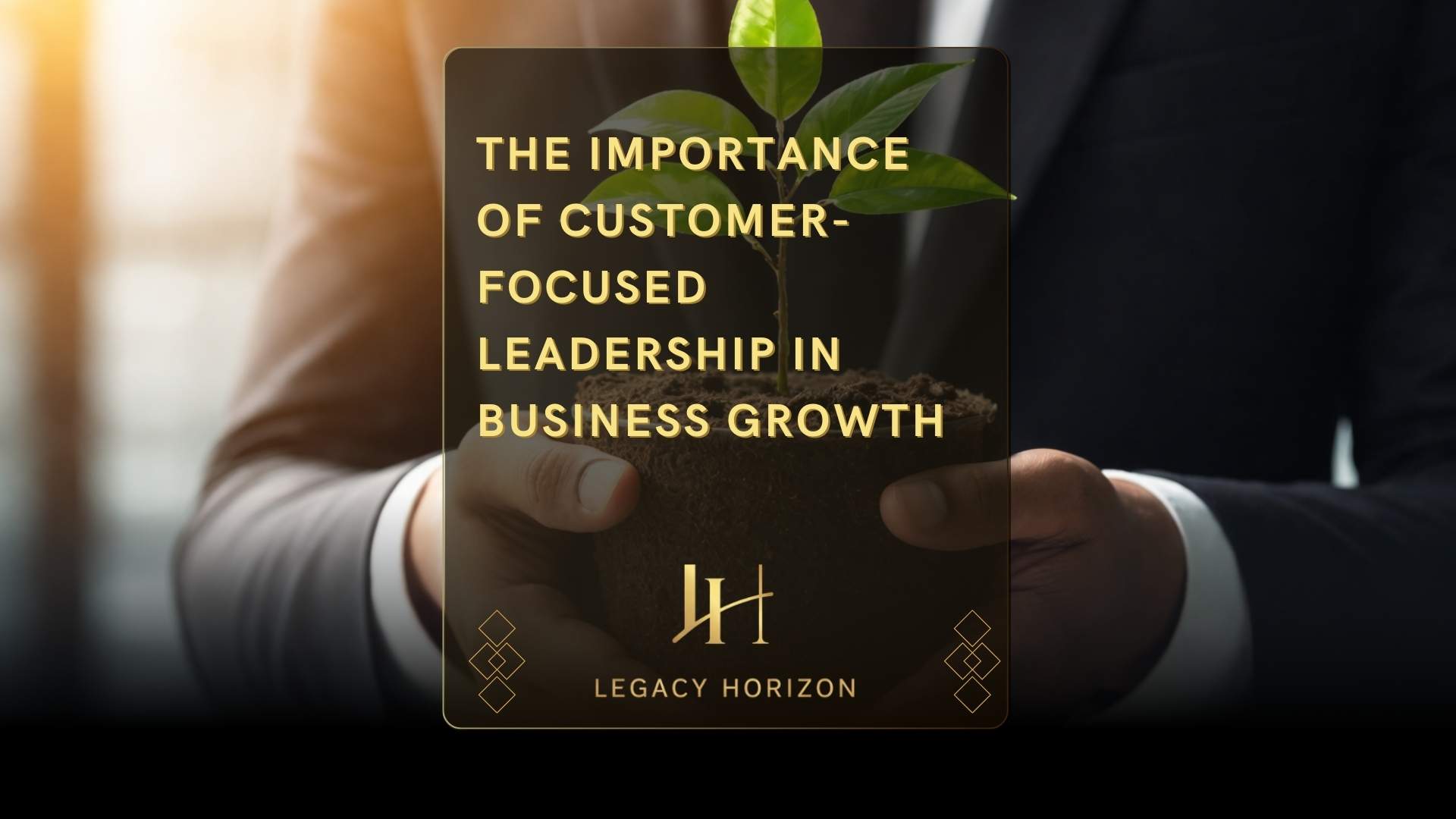 The Importance of Customer-Focused Leadership in Business Growth